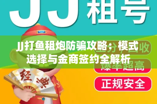 JJ打鱼租炮防骗攻略：模式选择与金商签约全解析